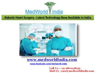 Robotic Heart Surgery - Latest Technology Now Available in India
www.medworldindia.com
www.facebook.com/medworld.india
Call Us : +91-9811058159
Mail Us : care@medworldindia.com
 