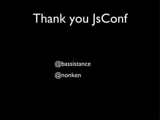 Thank you JsConf <ul><li>@bassistance </li></ul><ul><li>@nonken </li></ul>