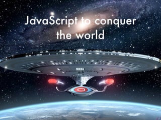 JavaScript to conquer the world 
