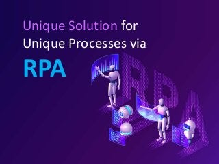 Unique Solution for
Unique Processes via
RPA
 