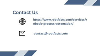 Contact Us
https://www.rootfacts.com/services/r
obotic-process-automation/
contact@rootfacts.com
 