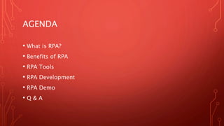 AGENDA
• What is RPA?
• Benefits of RPA
• RPA Tools
• RPA Development
• RPA Demo
• Q & A
 