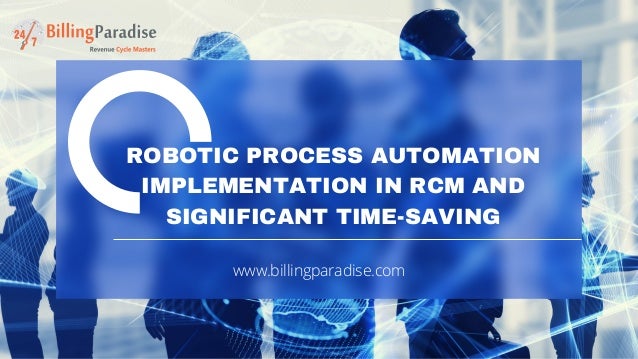 ROBOTIC PROCESS AUTOMATION
IMPLEMENTATION IN RCM AND
SIGNIFICANT TIME-SAVING


www.billingparadise.com
 