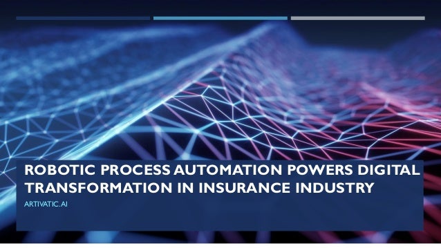 ROBOTIC PROCESS AUTOMATION POWERS DIGITAL
TRANSFORMATION IN INSURANCE INDUSTRY
ARTIVATIC.AI
 