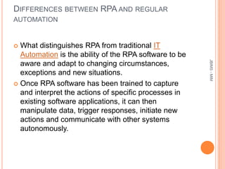 DIFFERENCES BETWEEN RPA AND REGULAR
AUTOMATION
 What distinguishes RPA from traditional IT
Automation is the ability of t...