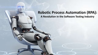 Robotic Process Automation (RPA):
A Revolution in the Software Testing Industry
 