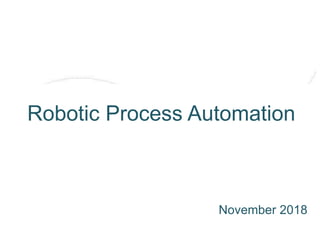 Robotic Process Automation
November 2018
 