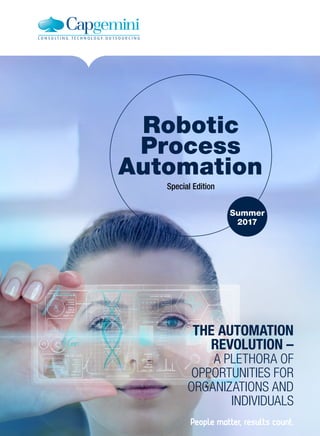 Summer
2017
Robotic
Process
Automation
Special Edition
THE AUTOMATION
REVOLUTION –
A PLETHORA OF
OPPORTUNITIES FOR
ORGANIZATIONS AND
INDIVIDUALS
 