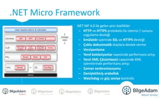 • .NET MF 4.0 ile gelen yeni özellikler
– HTTP ve HTTPS protokolü ile istemci / sunucu
uygulama desteği
– Emülatör üzerind...