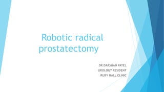 Robotic radical
prostatectomy
DR DARSHAN PATEL
UROLOGY RESIDENT
RUBY HALL CLINIC
 