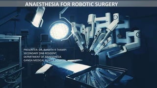 ANAESTHESIA FOR ROBOTIC SURGERY
PRESENTER: DR. RANJITH R THAMPI
SECONDARY DNB RESIDENT,
DEPARTMENT OF ANAESTHESIA
GANGA MEDICAL CENTER HOSPITAL
 