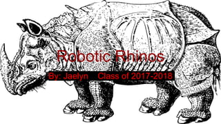 Robotic Rhinos
By: Jaelyn Class of 2017-2018
 