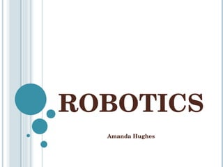 ROBOTICS Amanda Hughes 