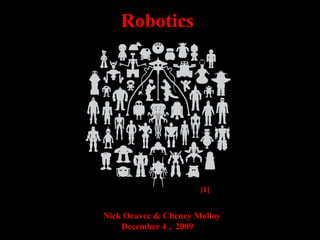 [1]   Nick Oravec & Cheney Molloy  December 4 ,  2009 Robotics 