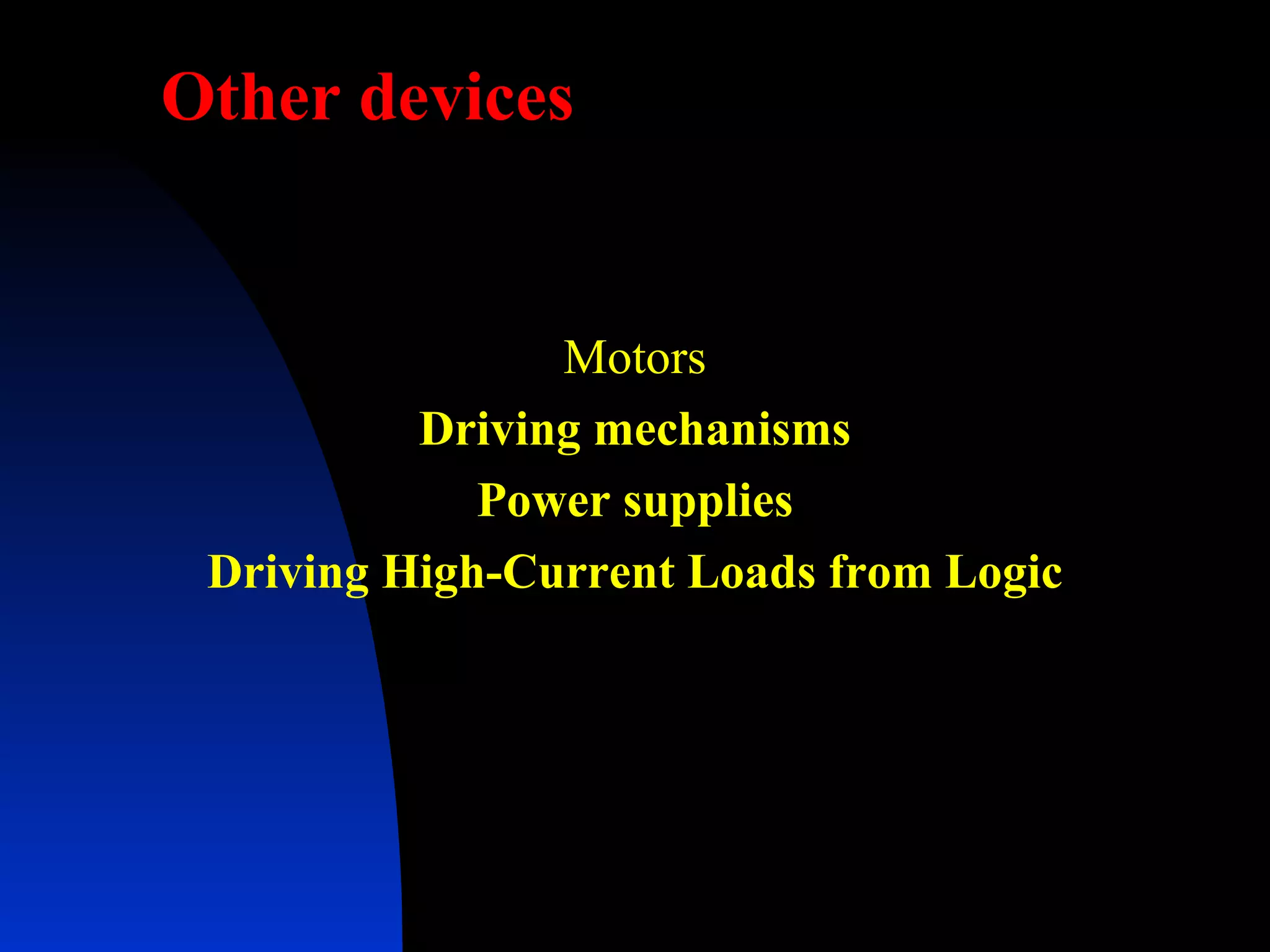 Motors Driving mechanisms Power supplies Driving High-Current Loads from Logic Other devices 