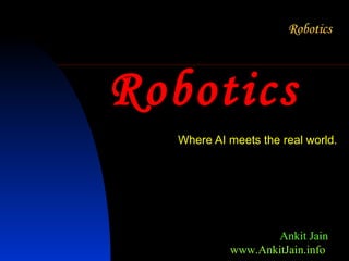 Robotics Where AI meets the real world. Ankit Jain www.AnkitJain.info   