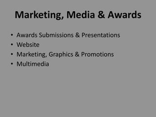 Marketing, Media & Awards
•   Awards Submissions & Presentations
•   Website
•   Marketing, Graphics & Promotions
•   Multimedia
 