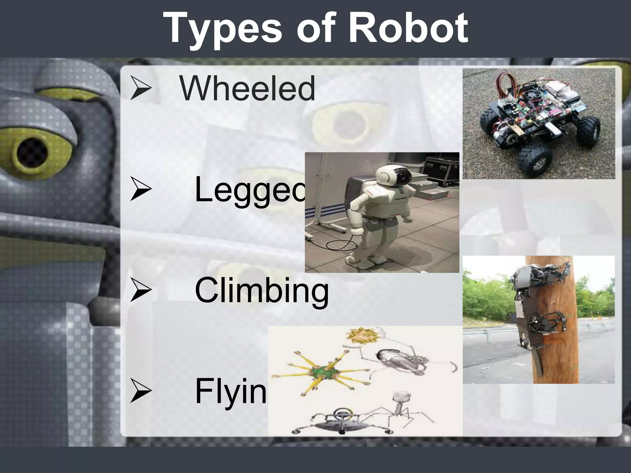 Types of Robot
 Wheeled

    Legged

    Climbing

    Flying
 