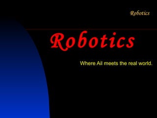 Robotics
  Where Ail meets the real world.
 