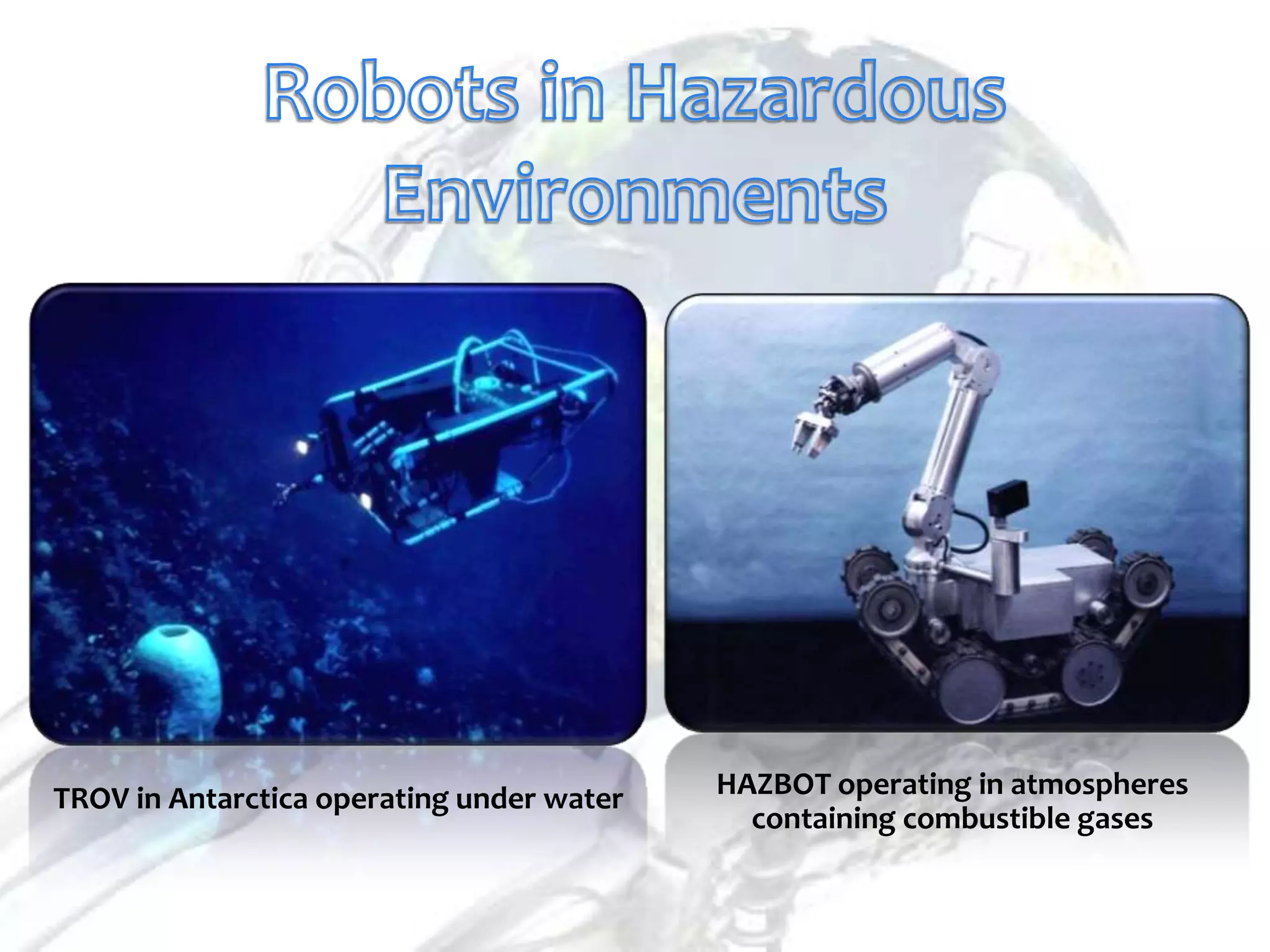 TROV in Antarctica operating under water   HAZBOT operating in atmospheres
                                             containing combustible gases
 