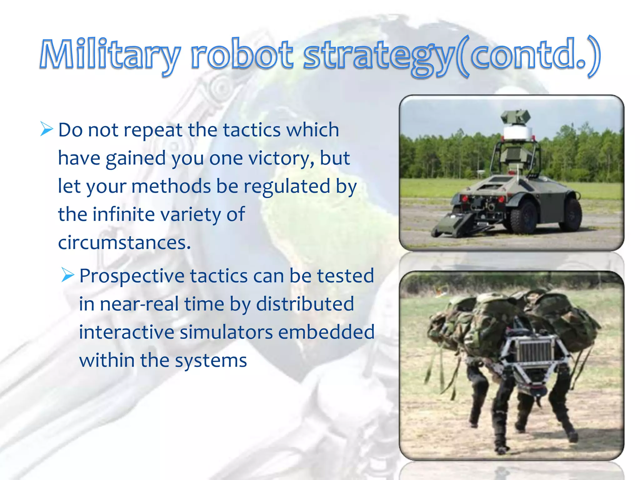  Do not repeat the tactics which
  have gained you one victory, but
  let your methods be regulated by
  the infinite variety of
  circumstances.
   Prospective tactics can be tested
    in near-real time by distributed
    interactive simulators embedded
    within the systems
 