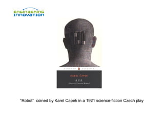 “Robot” coined by Karel Capek in a 1921 science-fiction Czech play

 