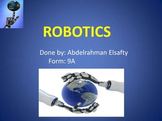 ROBOTICS
Done by: Abdelrahman Elsafty
Form: 9A

 