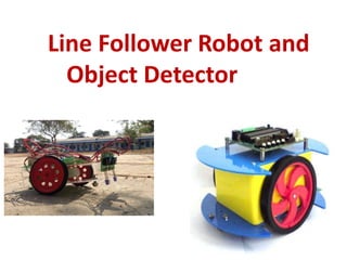 Line Follower Robot and
Object Detector
 