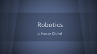 Robotics
by Hassan Khaled
 