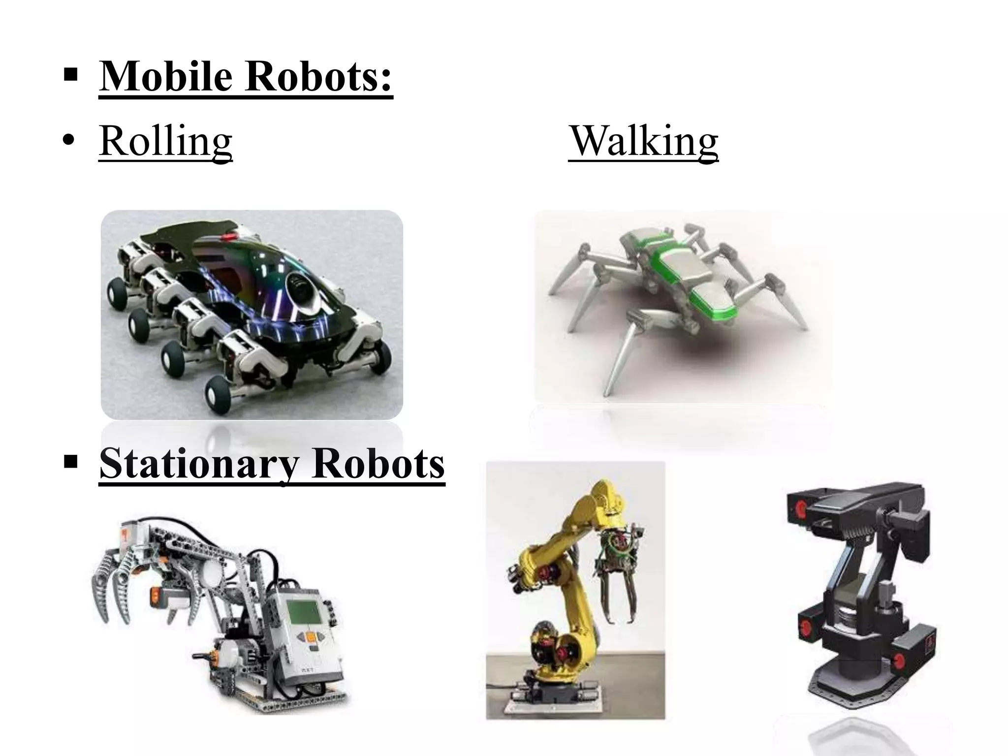  Mobile Robots:
• Rolling Walking
 Stationary Robots
 