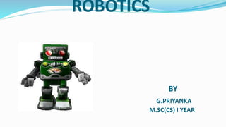 ROBOTICS
BY
G.PRIYANKA
M.SC(CS) I YEAR
 