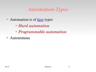 2/6/15 Robotics 6
Automation-Types

Automation is of two types

Hard automation

Programmable automation

Autonomous
 