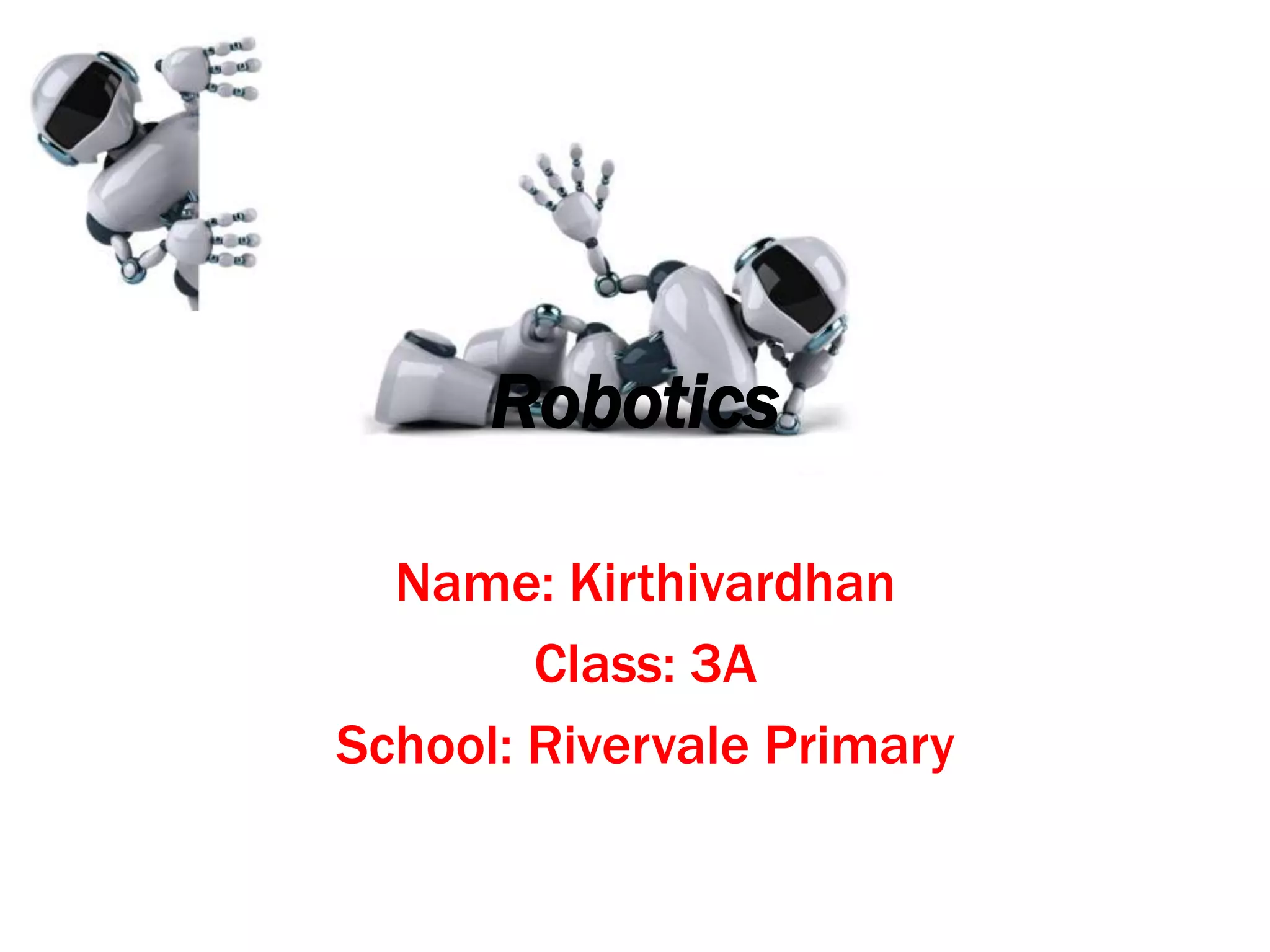 Robotics
Name: Kirthivardhan
Class: 3A
School: Rivervale Primary