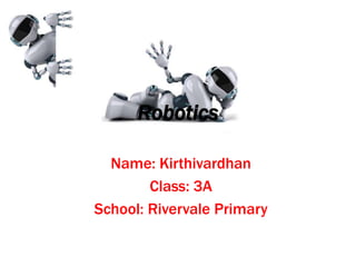 Robotics
Name: Kirthivardhan
Class: 3A
School: Rivervale Primary
 
