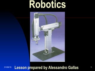 31/08/15 1
Robotics
Lesson prepared by Alessandro Gallas
 