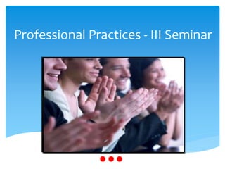 Professional Practices - III Seminar
 