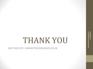 THANK YOU
VISIT OUR SITE: VIBRANTTECHNOLOGIES.CO.IN
vibranttechnologies&
computers
 