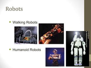 Robots
 Walking Robots
 Humanoid Robots
vibranttechnologies&
computers
 