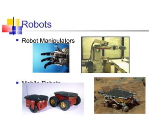 Robots
 Robot Manipulators
 Mobile Robots
 