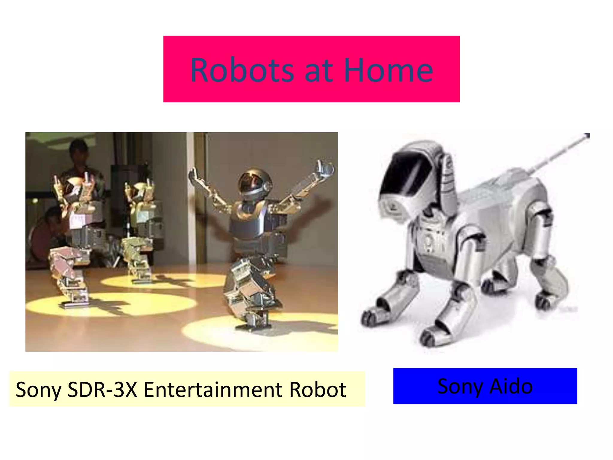 Robots at Home
Sony AidoSony SDR-3X Entertainment Robot
 