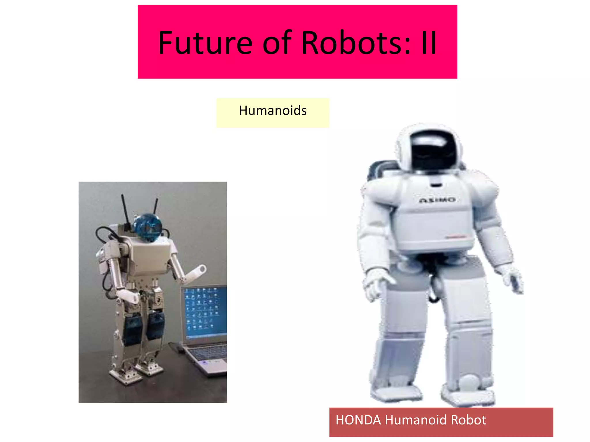 Future of Robots: II
HONDA Humanoid Robot
Humanoids
 
