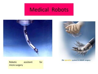 Medical Robots
Robotic assistant for
micro surgery
 
