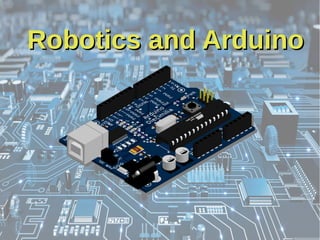 Robotics and ArduinoRobotics and Arduino
 