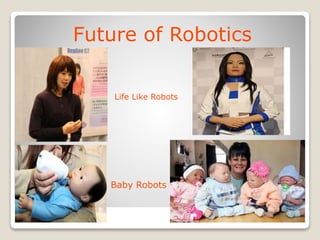 Future of Robotics
Life Like Robots
Baby Robots
 