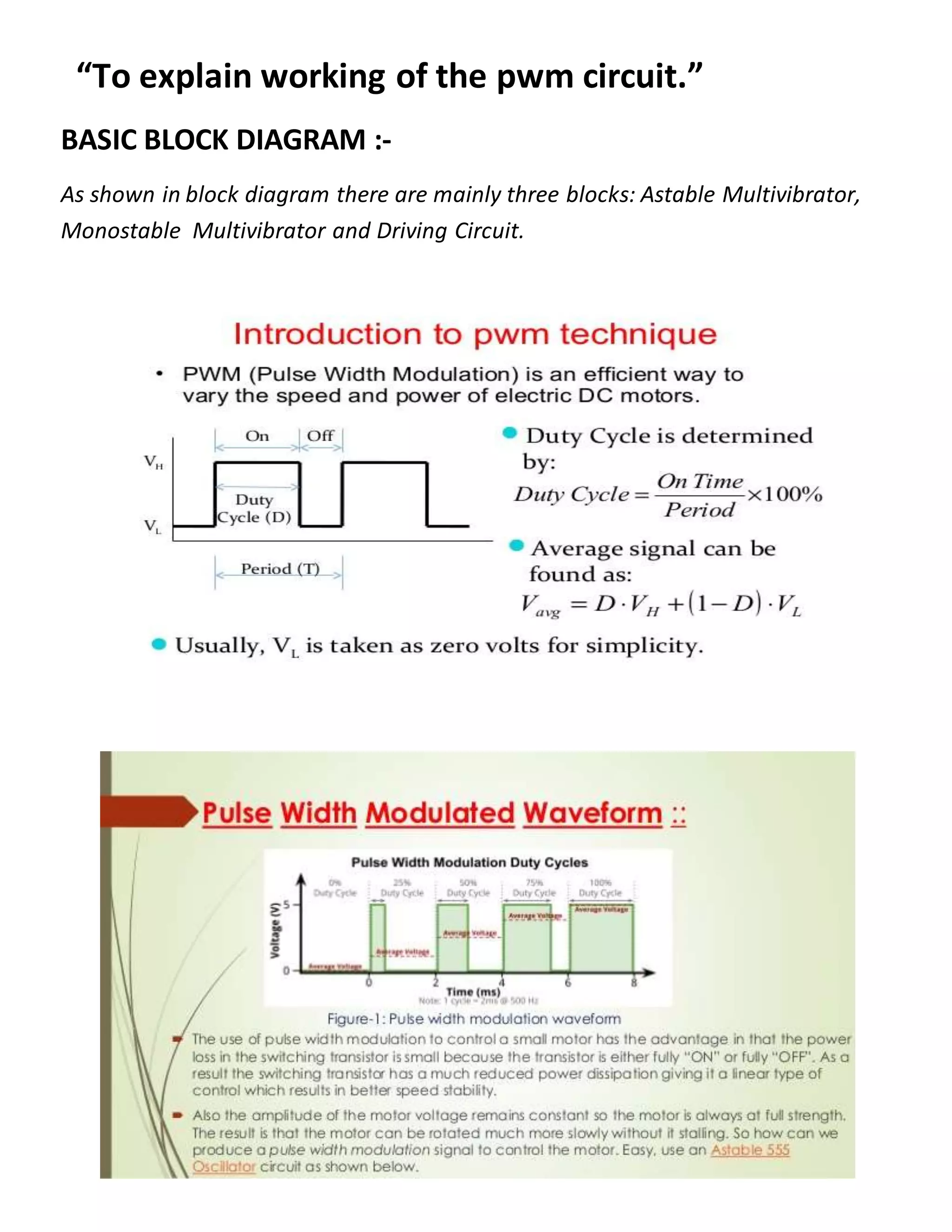 “To explain working of the pwm circuit.”
BASIC BLOCK DIAGRAM :-
As shown in block diagram there are mainly three blocks: Astable Multivibrator,
Monostable Multivibrator and Driving Circuit.
 