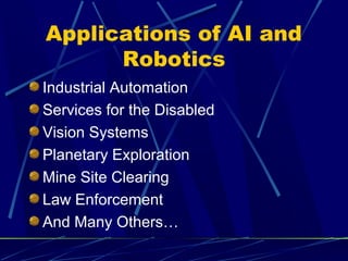 Applications of AI and
Robotics
Industrial Automation
Services for the Disabled
Vision Systems
Planetary Exploration
Mine Site Clearing
Law Enforcement
And Many Others…
 