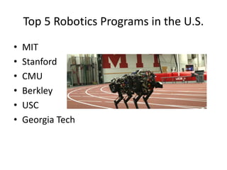 Top 5 Robotics Programs in the U.S.
• MIT
• Stanford
• CMU
• Berkley
• USC
• Georgia Tech
 