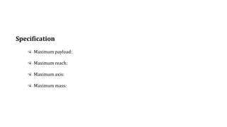 Maximum payload:
Maximum reach:
Maximum axis:
Maximum mass:
Specification
 