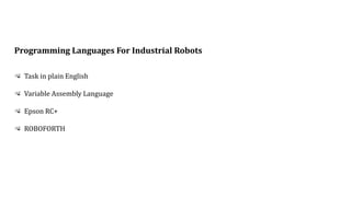 Programming Languages For Industrial Robots
Task in plain English
Variable Assembly Language
Epson RC+
ROBOFORTH
 
