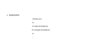 : PICKPLACE
P1
P3 GRIP WITHDRAW
P5 UNGRIP WITHDRAW
P1
;
ROBOFORTH
 